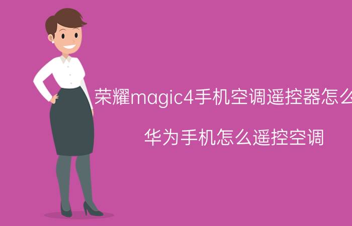 荣耀magic4手机空调遥控器怎么用 华为手机怎么遥控空调？